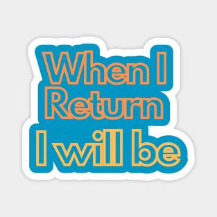 when i return i will be Magnet