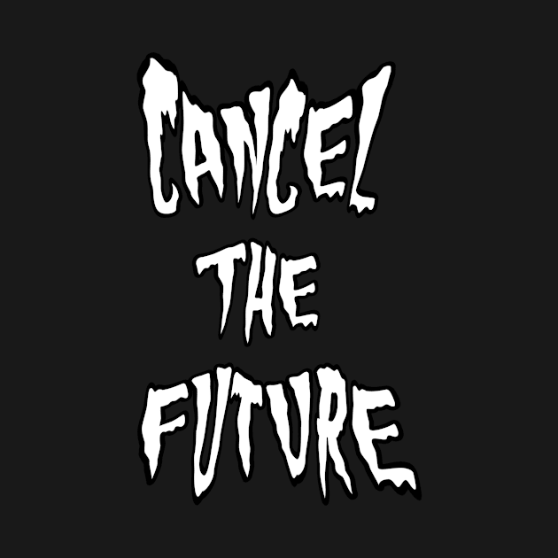 CANCEL THE FUTURE spooky text by MacSquiddles