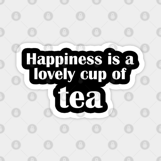 Happiness Is a Lovely Cup Of Tea Magnet by BigRaysTShirts