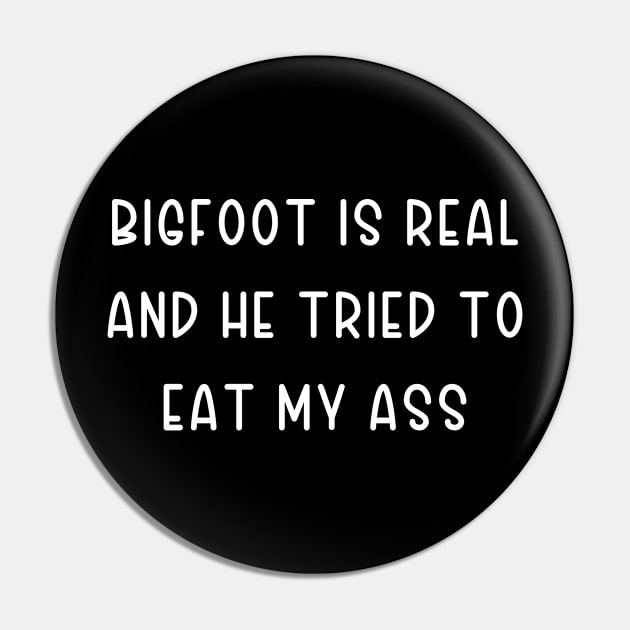 Bigfoot Is Real and He Tried To Eat My Ass Pin by TIHONA