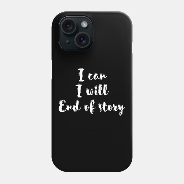 I can I will End of story Phone Case by UnCoverDesign