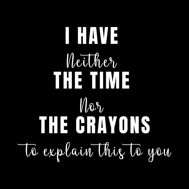 I Don't Have The Time Or The Crayons Funny Sarcasm Quote by GloriaArts⭐⭐⭐⭐⭐