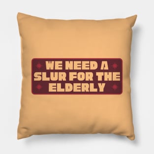 We Need A Slur For The Elderly - Funny Meme Pillow