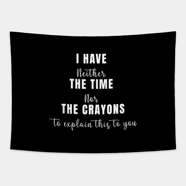 I Don't Have The Time Or The Crayons Funny Sarcasm Quote Tapestry by GloriaArts⭐⭐⭐⭐⭐