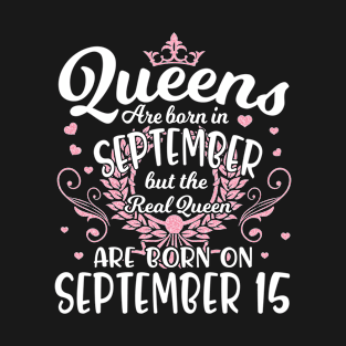 Queens Are Born In September But The Real Queen Are Born On September 15 Happy Birthday To Me You T-Shirt