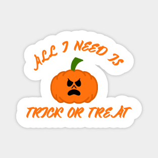 All I need is trick or treat Magnet