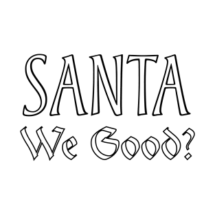 Santa We Good? T-Shirt