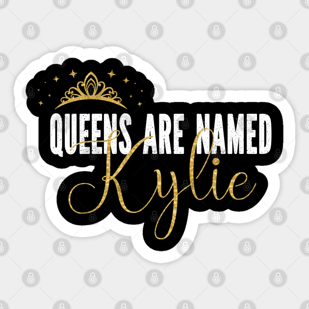 Queens Are Named Kylie Personalized First Name Girl graphic - Kylie - Sticker | TeePublic Queens Are Named Kylie Personalized First Name Girl graphic - Kylie - Sticker | TeePublic