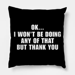 Ok I Won't Be Doing Any Of That But Thank You Sweatshirt, Unisex Sweatshirt, Funny Sweatshirt, Crewneck Sweatshirt, Sarcastic Hoodie / Pillow