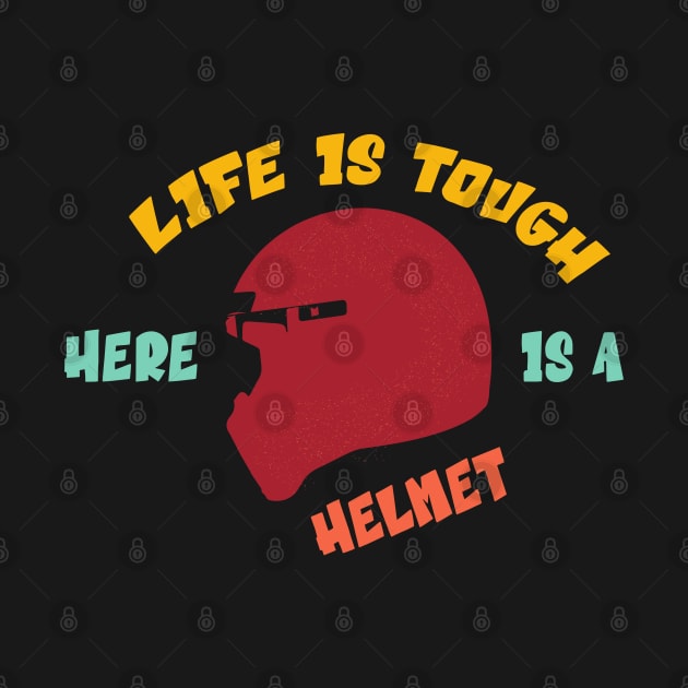 Life Is Tough, Here Is A Helmet by Heartfeltarts