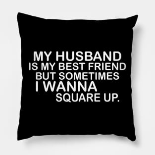 My Husband Is My Bestfriend But Sometimes I Wanna Square Up Pillow