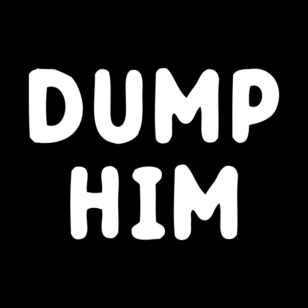 Dump Him by dumbshirts