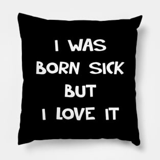 I WAS BORN SICK Pillow