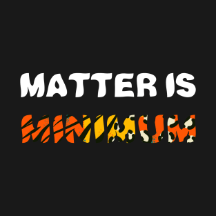 Matter Is Minimum T-Shirt