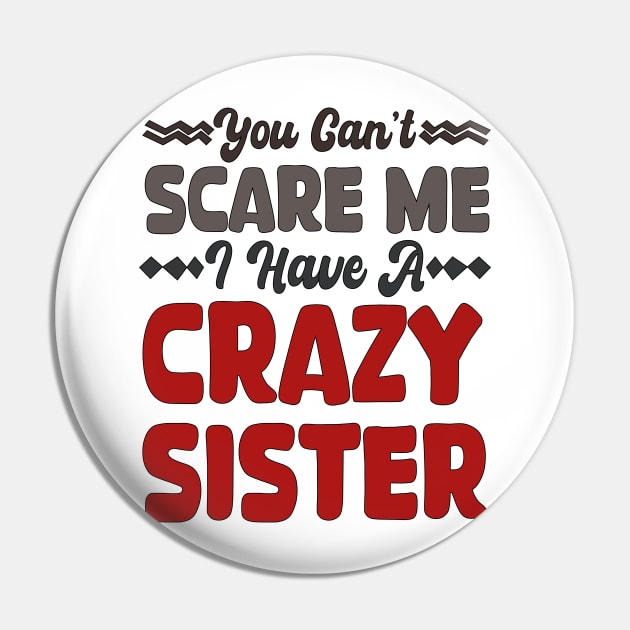 You Can't Scare Me I Have A Crazy Sister Pin by mdr design