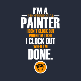 I'm a professional painter I don't clock out - Painter T-Shirt