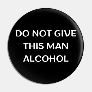 Do Not Give This Man Alcohol Pin