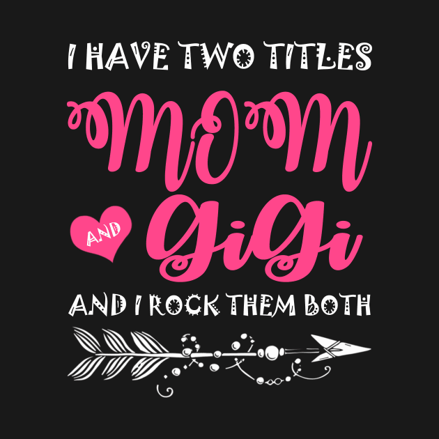 I Have Two Titles Mom And Gigi Mother's Day Gift by David Darry