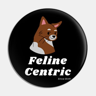 Feline Centric Since Birth - Brown Cat Pin