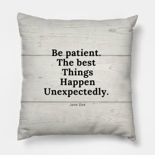 Be patient, the best things happen unexpectedly Pillow