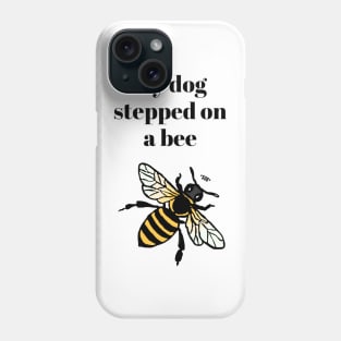 My dog stepped on a bee Phone Case