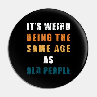 It's Weird Being The Same Age As Old People Retro Sarcastic Pin