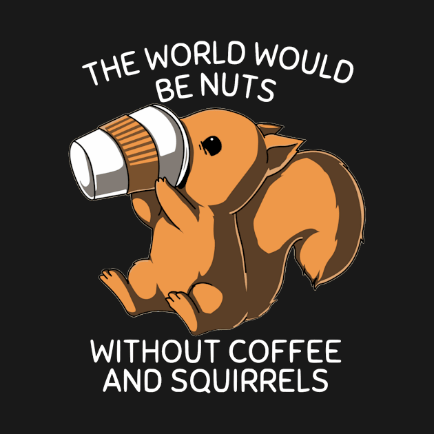 The World Would be Nuts Without Coffee and Squirrels by glowvim