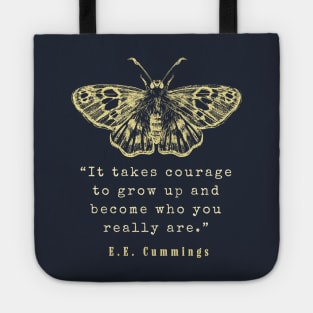 E. E. Cummings: It takes courage to grow up and become who you really are. Tote