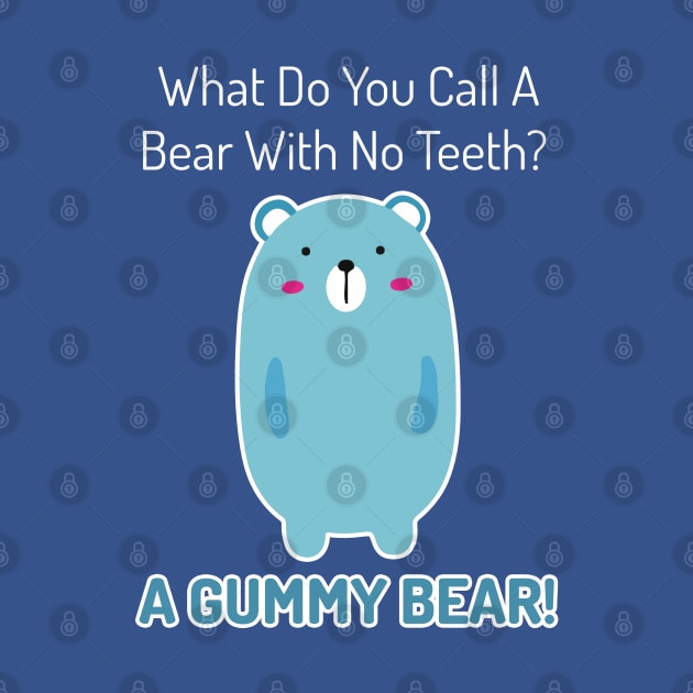 What Do You Call A Bear With No Teeth? A GUMMY BEAR! by Tokoku Design