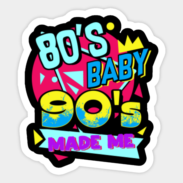 Retro 80s Baby 90s Made Me Gift I Love The 1980s 1990s 80s Baby 90s Made Me Sticker Teepublic