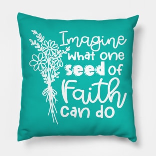 Imagine What One Seed Of Faith Can Do Christian Pillow