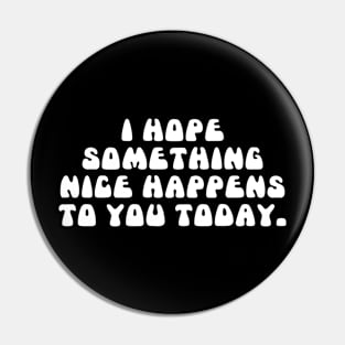 Simple Text Design I Hope Something Nice Happens to You Today Pin