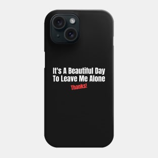 It's A Beautiful Day To Leave Me Alone Phone Case