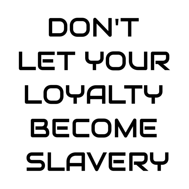 Don't Let Your Loyalty Become Slavery by Jitesh Kundra