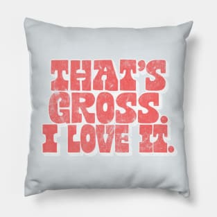 That's Gross, I Love It - Parks & Rec Quote Pillow