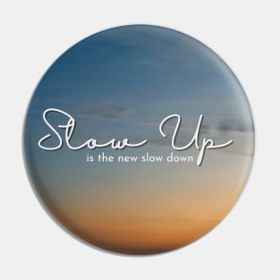 Slow Up is the new Slow Down 008 Pin