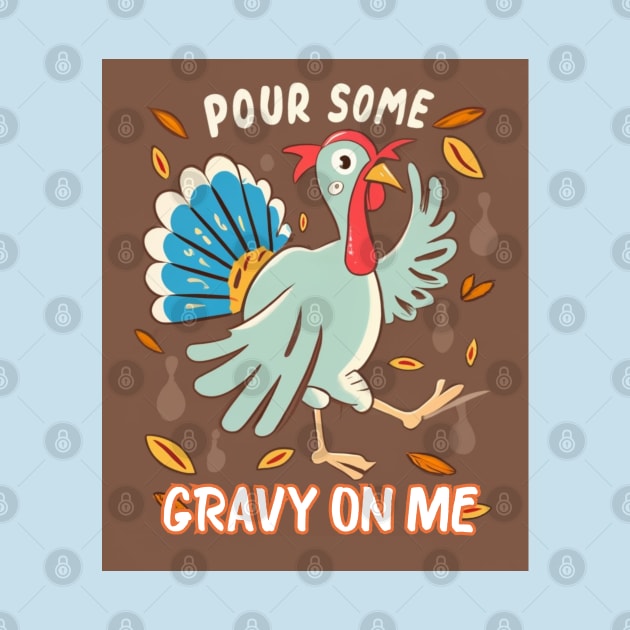 Pour Some Gravy On Me Funny Turkey Happy Thanksgiving by CharismaShop