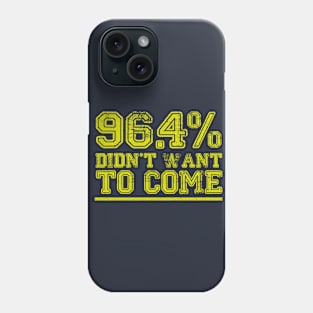 96.4% Didn't want to come Phone Case