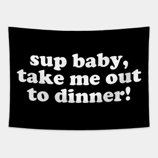What's up baby, take me out to dinner Tapestry