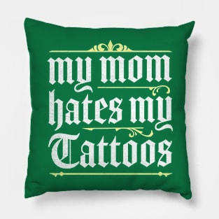 My Mom Hates My Tattoos Pillow