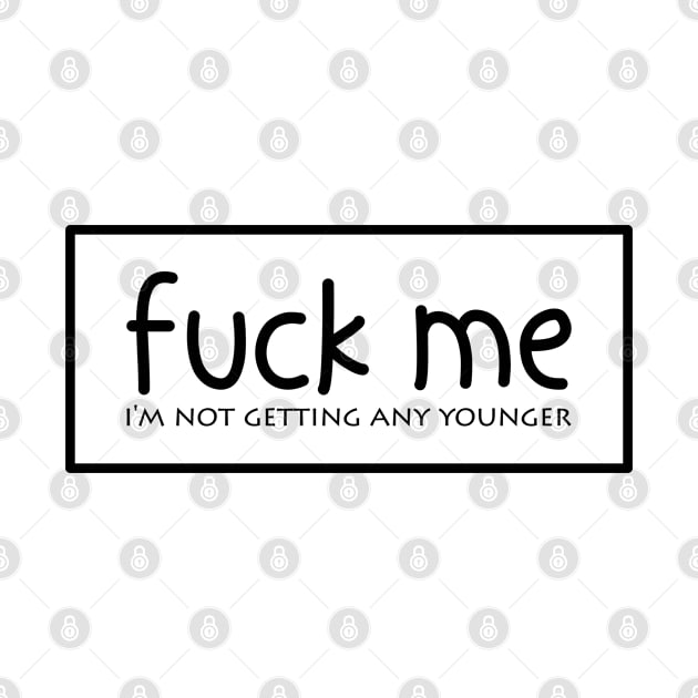 Fuck me - i'm not getting any younger by Macphisto Shirts