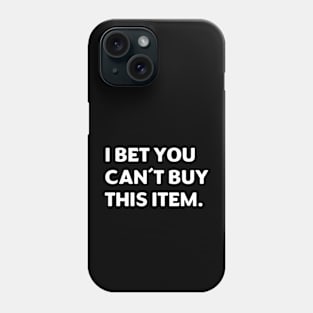 I Bet You Can't Buy This Item Phone Case