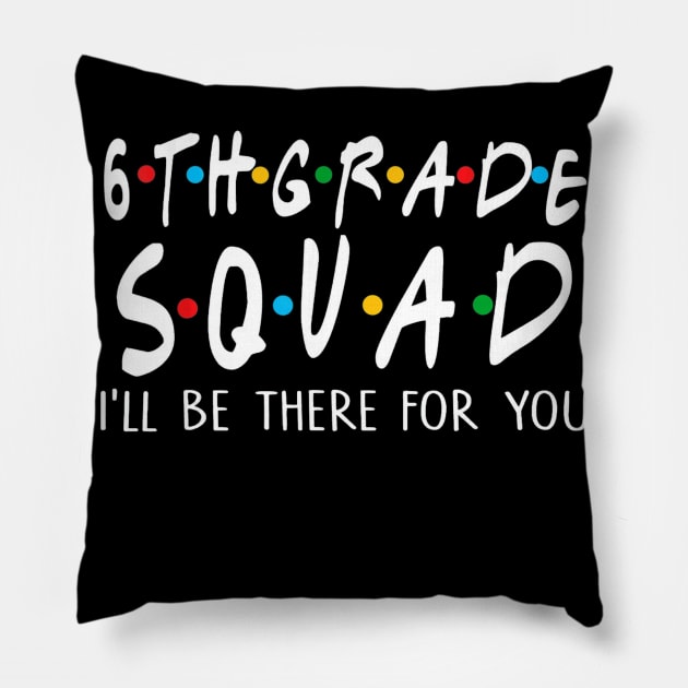 6th Grade Squad Ill Be There For You Pillow by mlleradrian