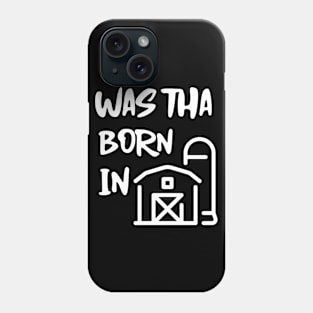 Was Tha Born In A Barn? Phone Case