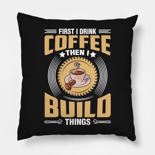 First I Drink Coffee Then I Build Things Pillow by Azz4art