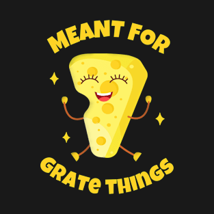 Meant For Grate Things - Cheese Is Life T-Shirt