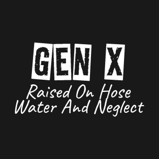 GEN X Raised On Hose Water And Neglect T-Shirt