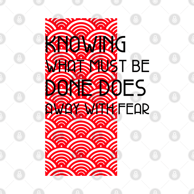 Knowing What Must Be Done Does Away With Fear by Inspire & Motivate