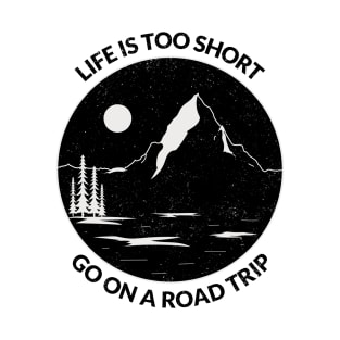 Life is Too short go on a road trip T-Shirt