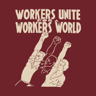 Workers Unite For A Workers World - Socialist, Leftist, Workers of the World Unite T-Shirt